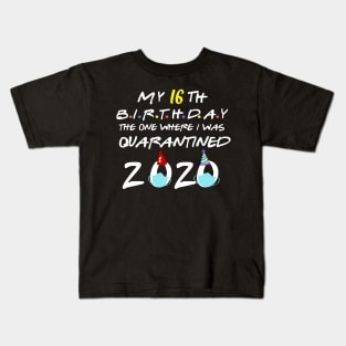 my 16th birthday the one where i was quarantined-2020 birthday gift Kids T-Shirt